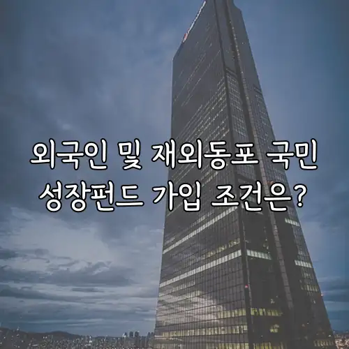 외국인 및 재외동포 국민성장펀드 가입 조건은?