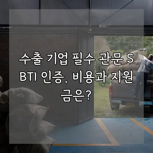 수출 기업 필수 관문 SBTI 인증, 비용과 지원금은?