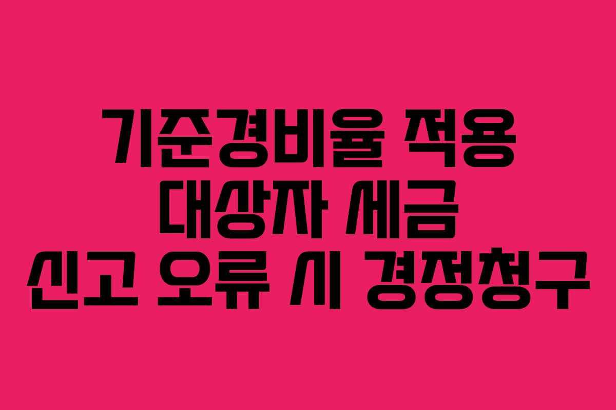 기준경비율-적용-대상자-세금-신고-오류-시-경정청구