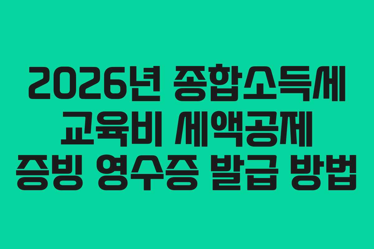 2026년-종합소득세-교육비-세액공제-증빙-영수증-발급-방법
