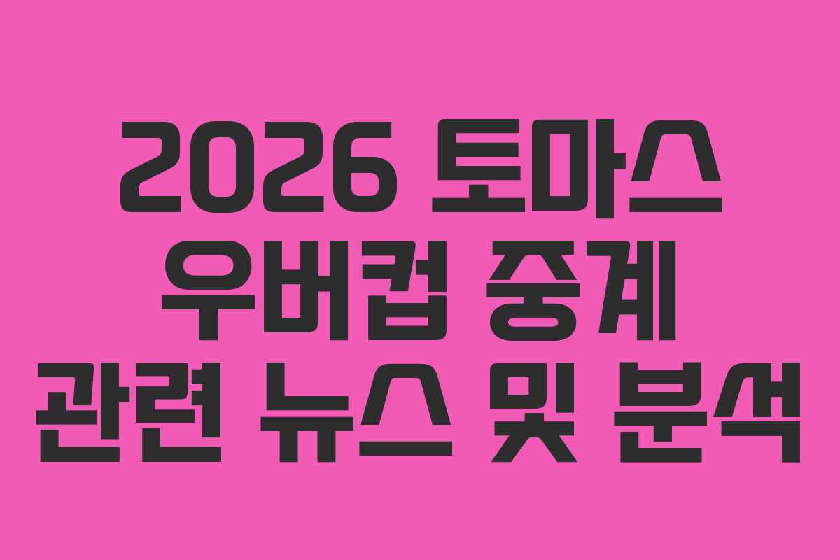 2026-토마스-우버컵-중계-관련-뉴스-및-분석