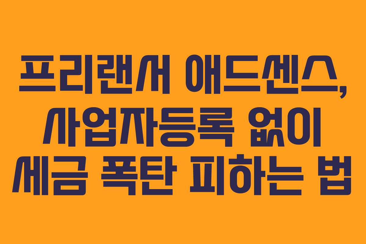 프리랜서-애드센스,-사업자등록-없이-세금-폭탄-피하는-법