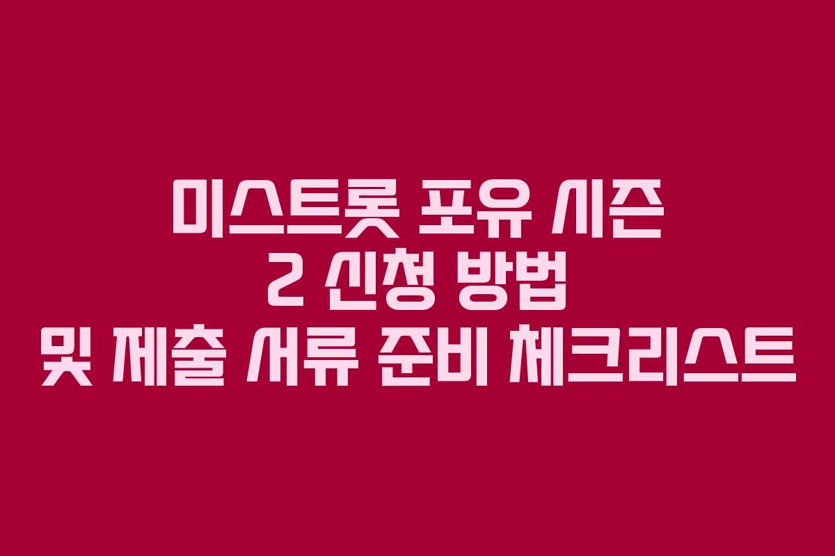 미스트롯-포유-시즌-2-신청-방법-및-제출-서류-준비-체크리스트