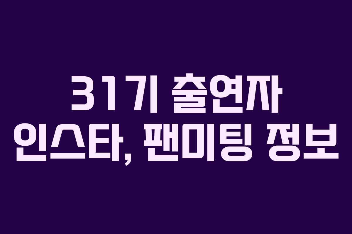 31기-출연자-인스타,-팬미팅-정보
