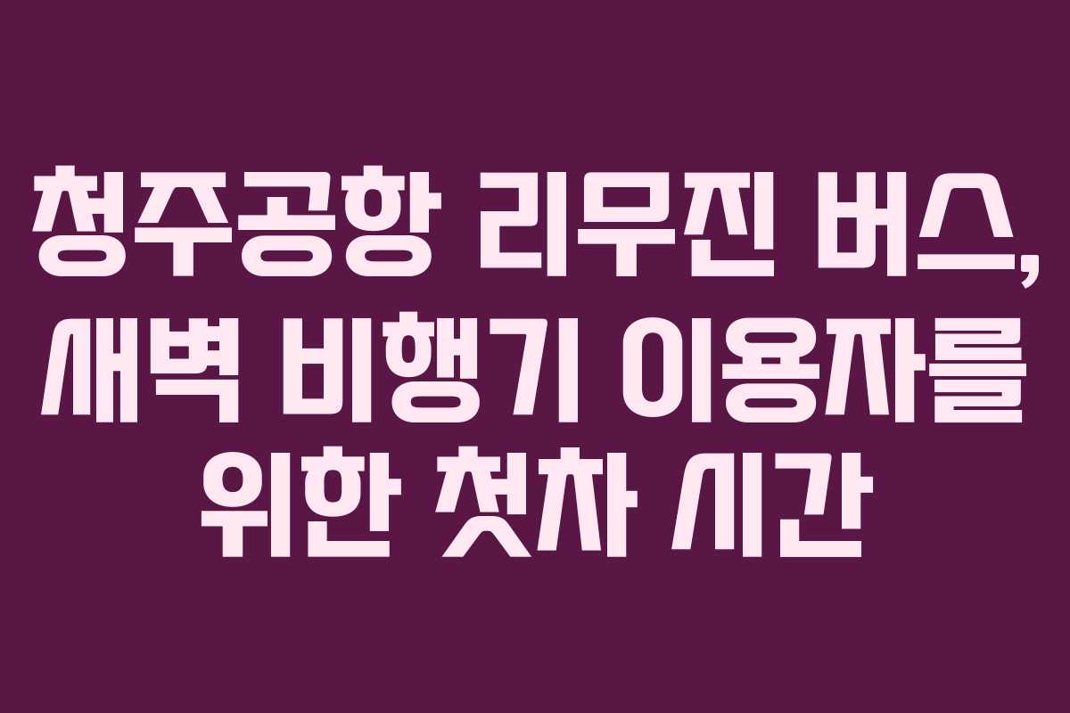 청주공항-리무진-버스,-새벽-비행기-이용자를-위한-첫차-시간
