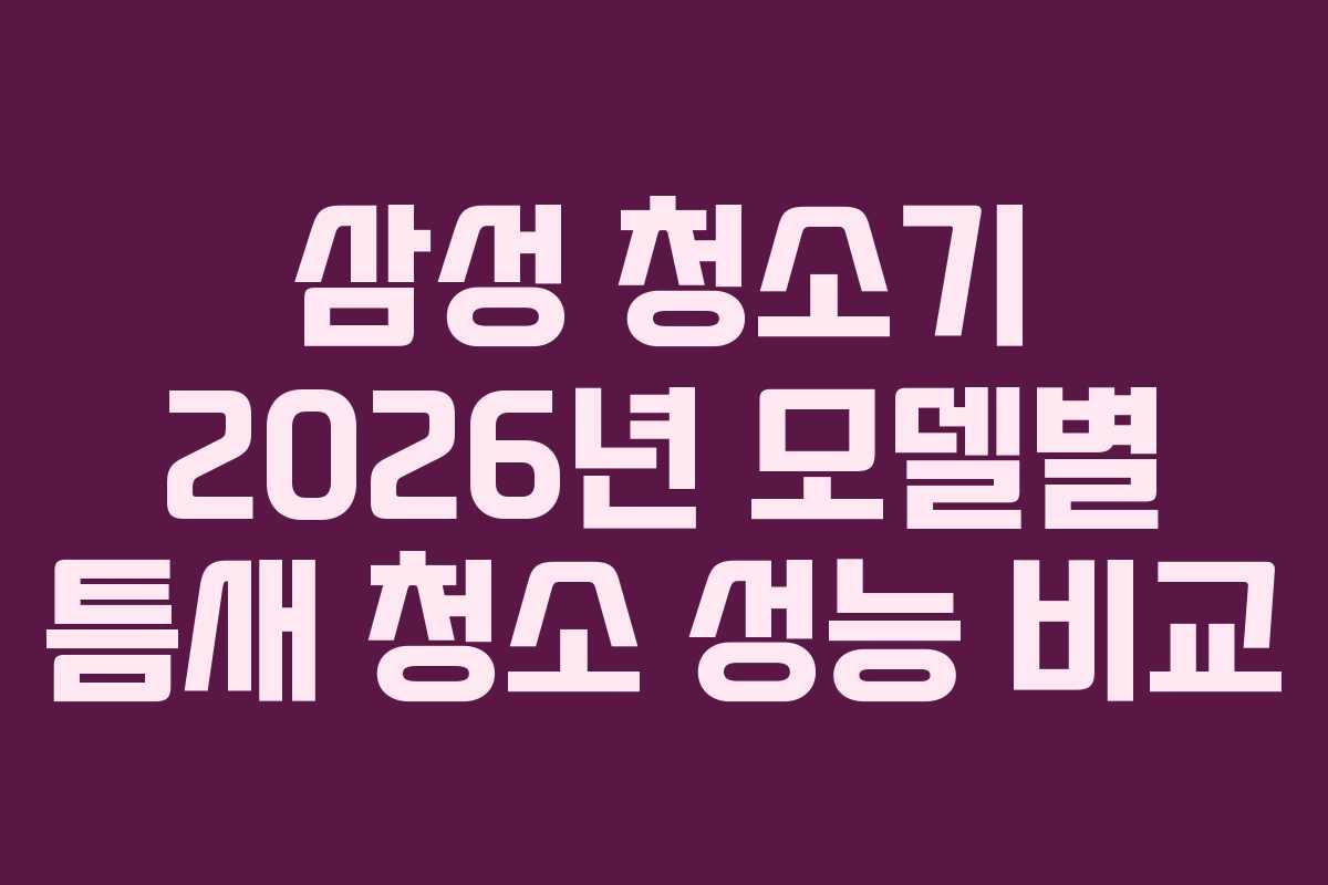 삼성-청소기-2026년-모델별-틈새-청소-성능-비교