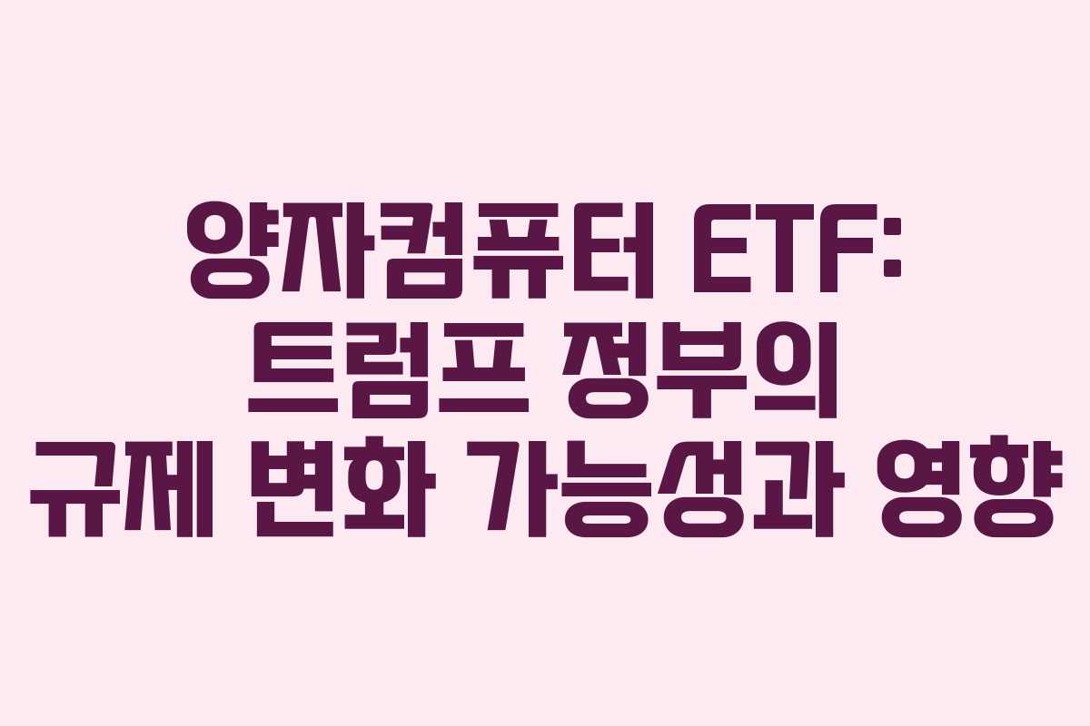 양자컴퓨터-ETF-트럼프-정부의-규제-변화-가능성과-영향