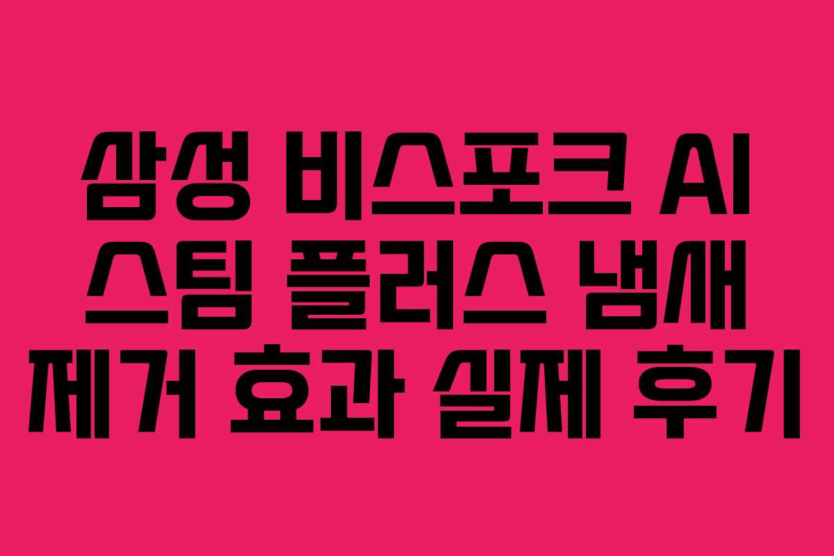삼성-비스포크-AI-스팀-플러스-냄새-제거-효과-실제-후기