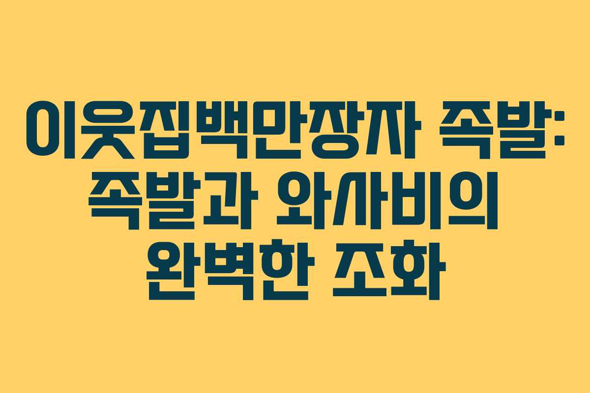 이웃집백만장자-족발-족발과-와사비의-완벽한-조화