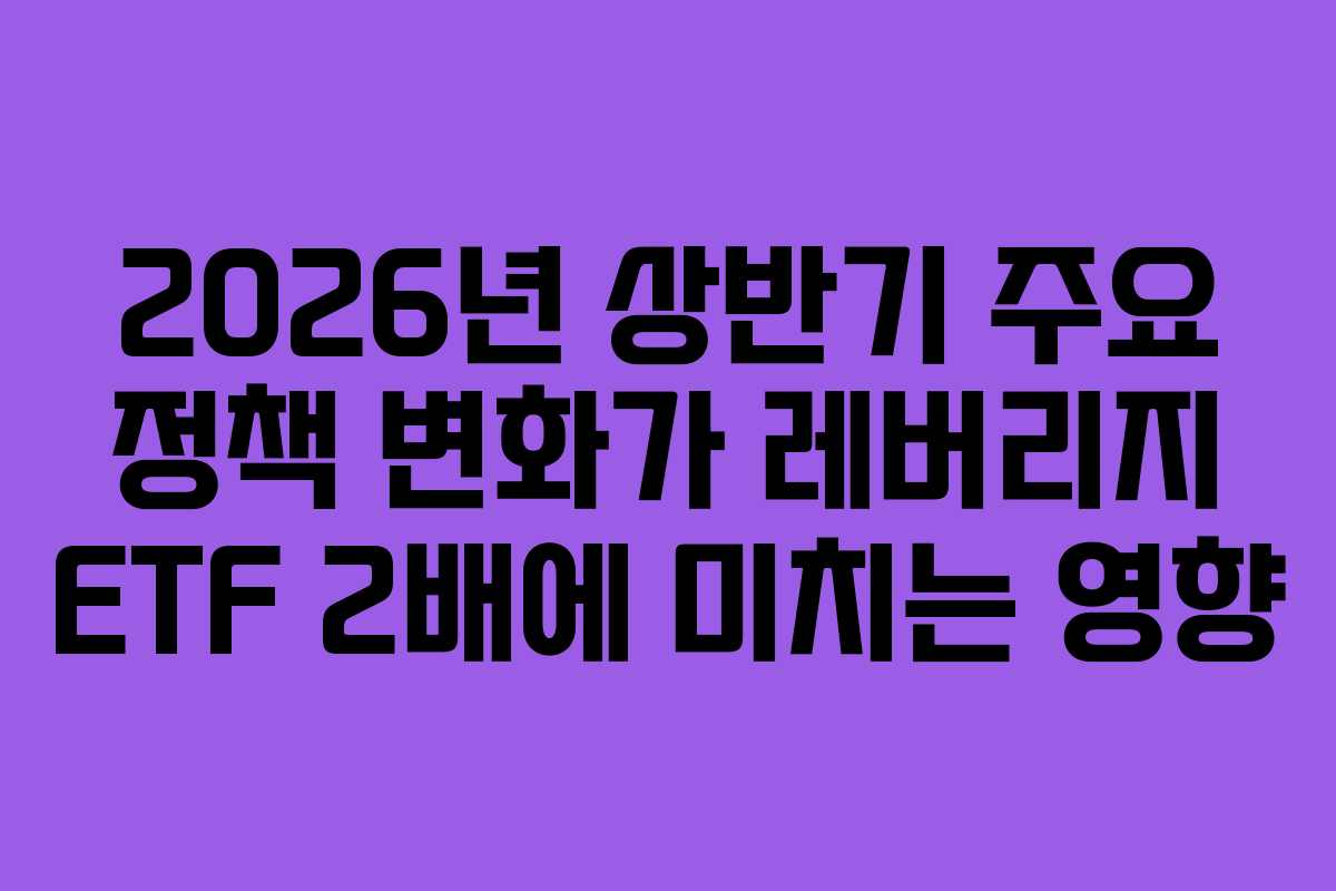2026년-상반기-주요-정책-변화가-레버리지-ETF-2배에-미치는-영향