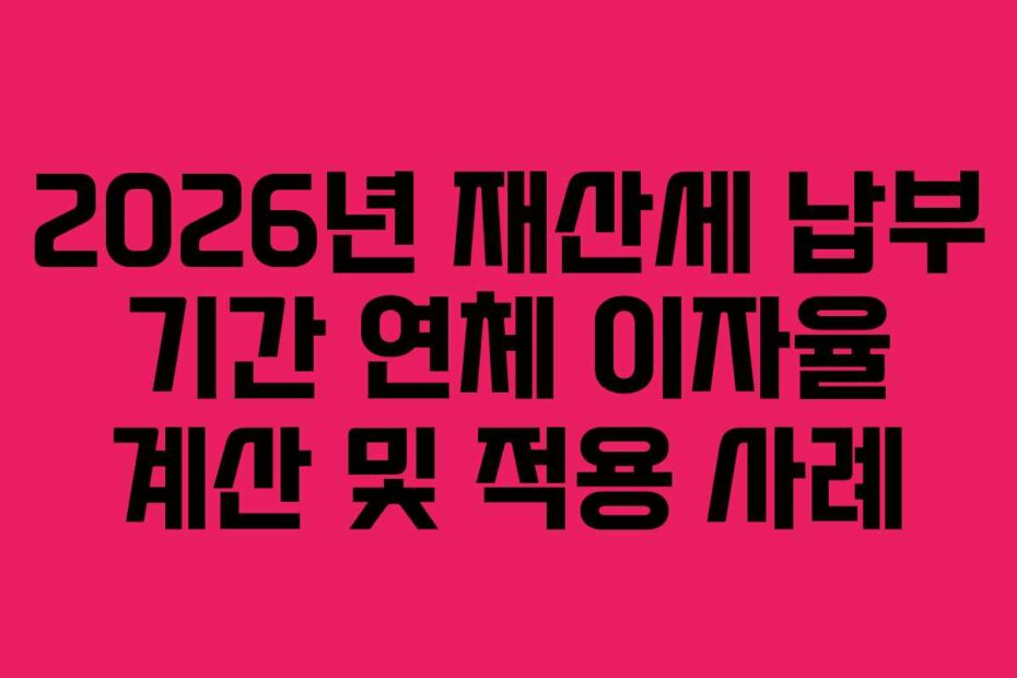 2026년-재산세-납부-기간-연체-이자율-계산-및-적용-사례