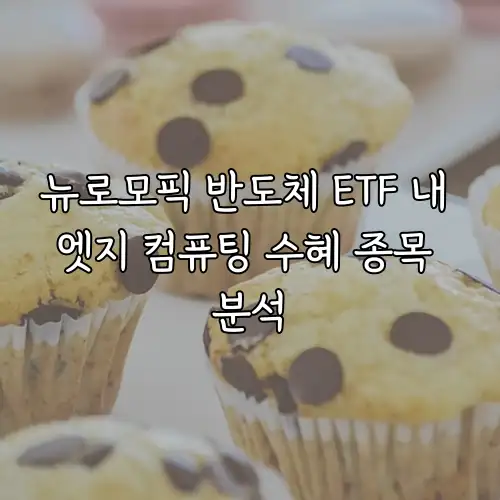 뉴로모픽 반도체 ETF 내 엣지 컴퓨팅 수혜 종목 분석