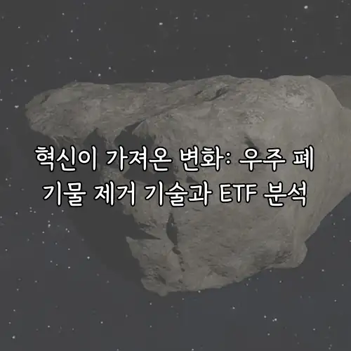 혁신이 가져온 변화: 우주 폐기물 제거 기술과 ETF 분석