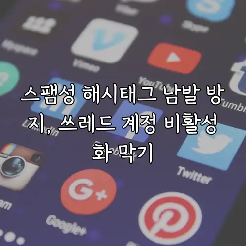 스팸성 해시태그 남발 방지, 쓰레드 계정 비활성화 막기