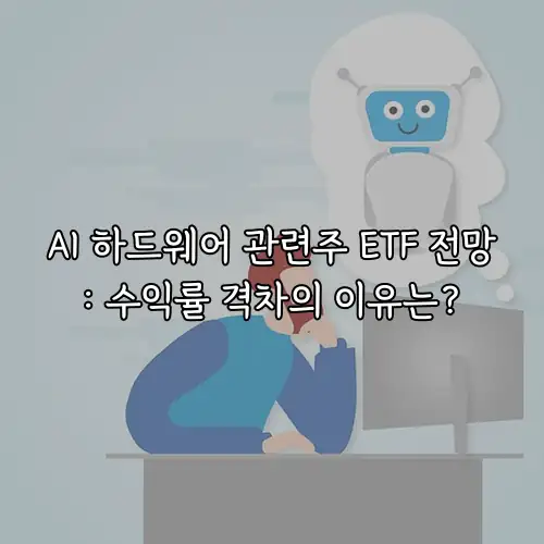 AI 하드웨어 관련주 ETF 전망: 수익률 격차의 이유는?