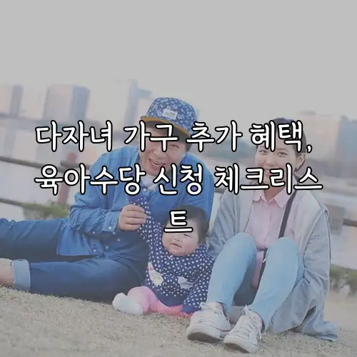 다자녀 가구 추가 혜택, 육아수당 신청 체크리스트