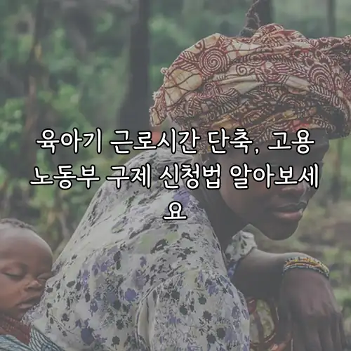 육아기 근로시간 단축, 고용노동부 구제 신청법 알아보세요