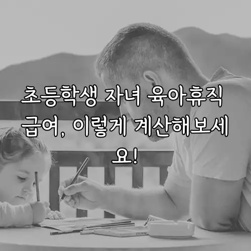 초등학생 자녀 육아휴직 급여, 이렇게 계산해보세요!