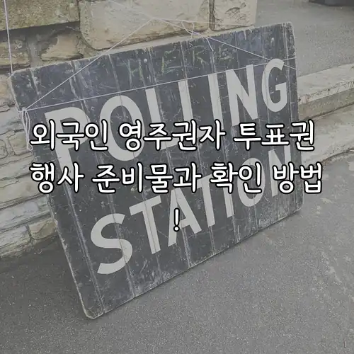 외국인 영주권자 투표권 행사 준비물과 확인 방법!