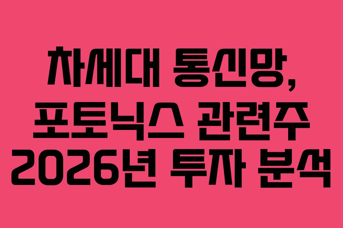 차세대 통신망, 포토닉스 관련주 2026년 투자 분석