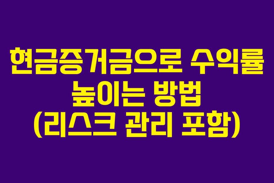 현금증거금으로-수익률-높이는-방법-(리스크-관리-포함)