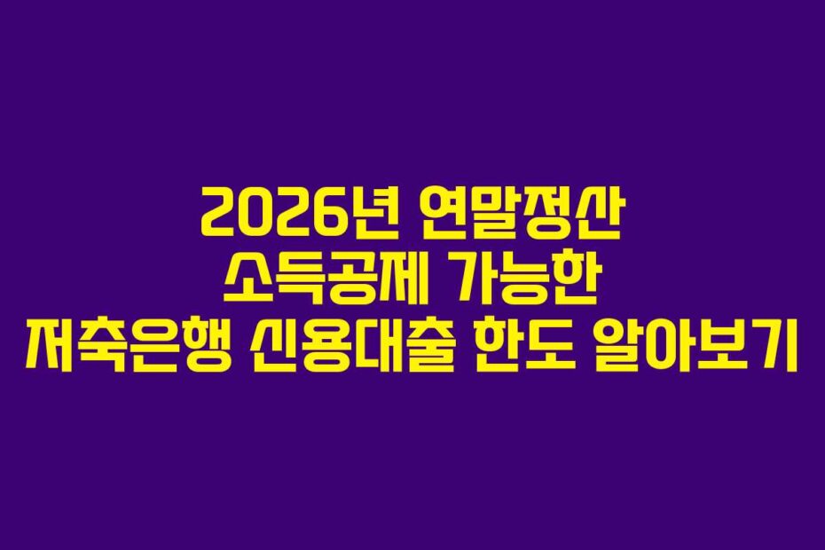 2026년-연말정산-소득공제-가능한-저축은행-신용대출-한도-알아보기