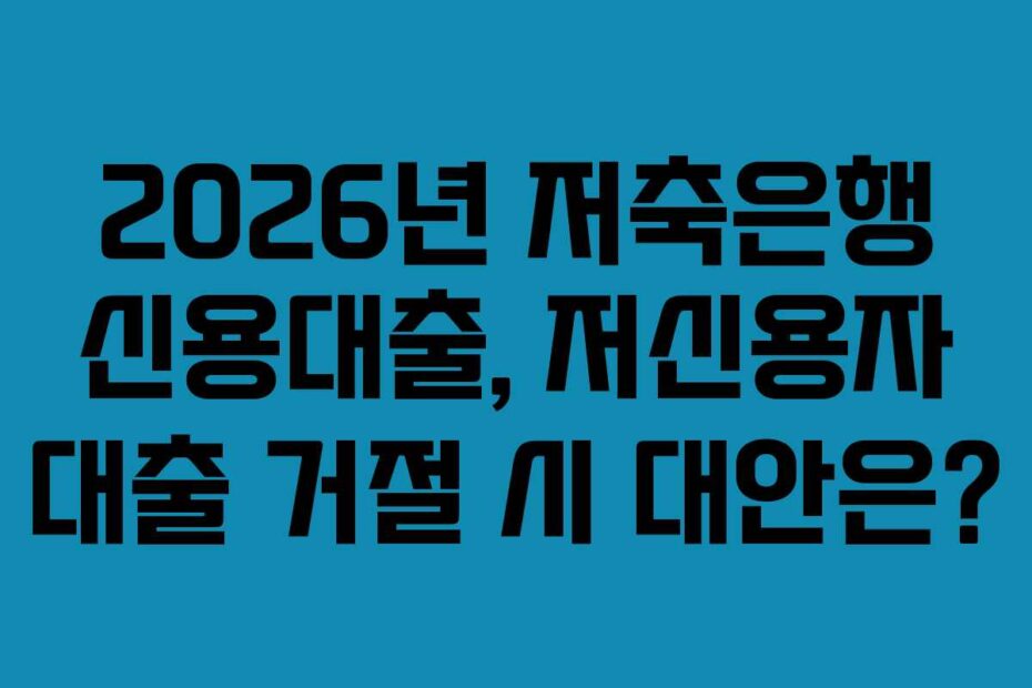2026년-저축은행-신용대출,-저신용자-대출-거절-시-대안은