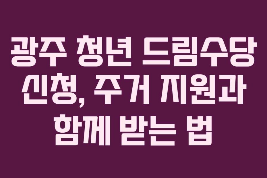 광주-청년-드림수당-신청,-주거-지원과-함께-받는-법