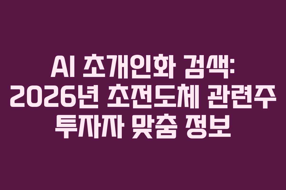 AI 초개인화 검색: 2026년 초전도체 관련주 투자자 맞춤 정보