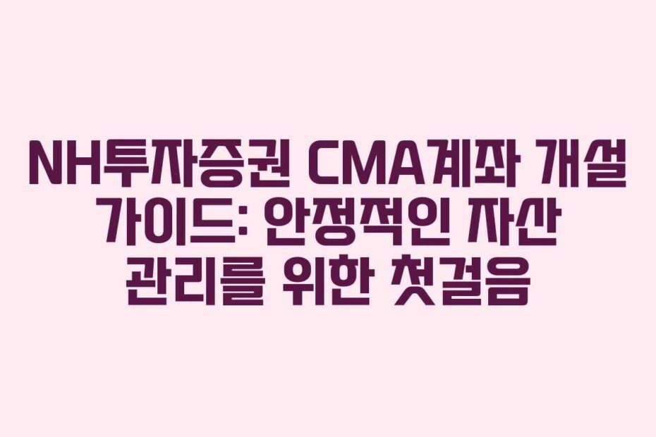 NH투자증권-CMA계좌-개설-가이드-안정적인-자산-관리를-위한-첫걸음