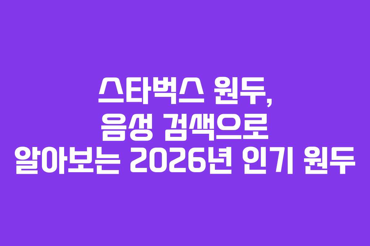 스타벅스 원두, 음성 검색으로 알아보는 2026년 인기 원두