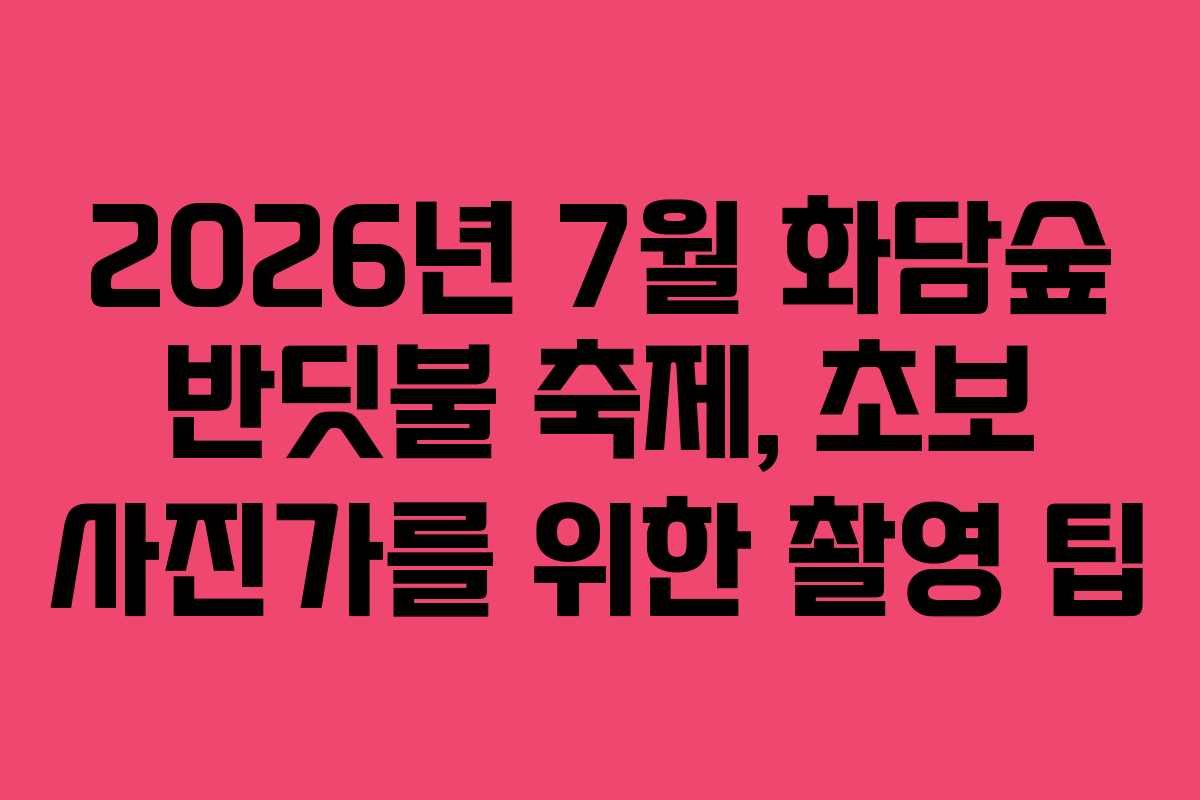 2026년 7월 화담숲 반딧불 축제, 초보 사진가를 위한 촬영 팁