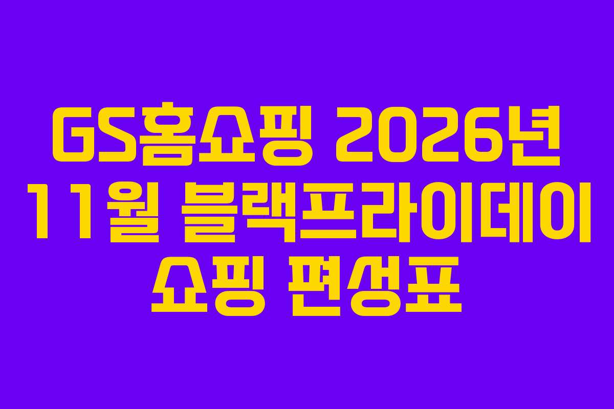 GS홈쇼핑 2026년 11월 블랙프라이데이 쇼핑 편성표