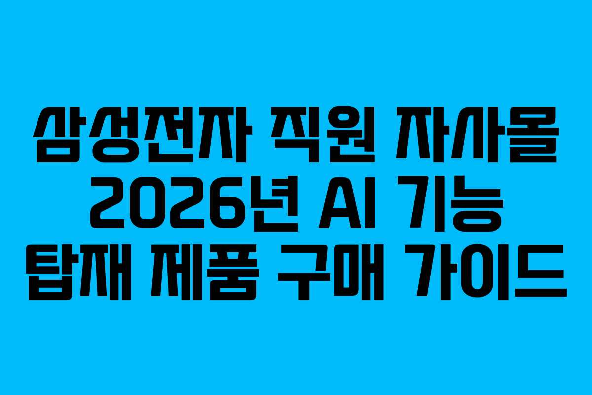 삼성전자 직원 자사몰 2026년 AI 기능 탑재 제품 구매 가이드