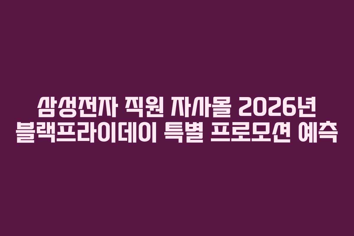 삼성전자 직원 자사몰 2026년 블랙프라이데이 특별 프로모션 예측