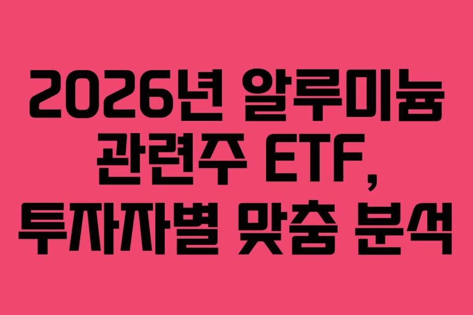 2026년-알루미늄-관련주-ETF,-투자자별-맞춤-분석