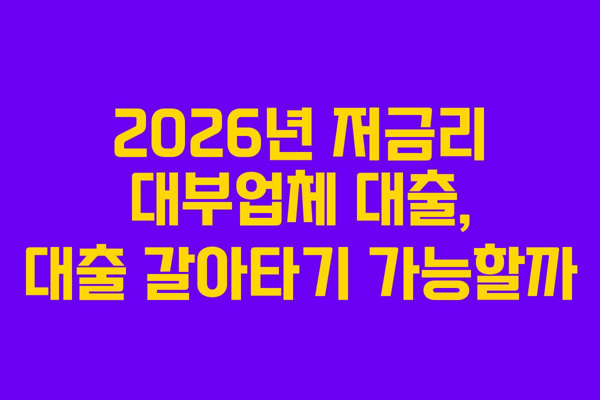 2026년 저금리 대부업체 대출, 대출 갈아타기 가능할까