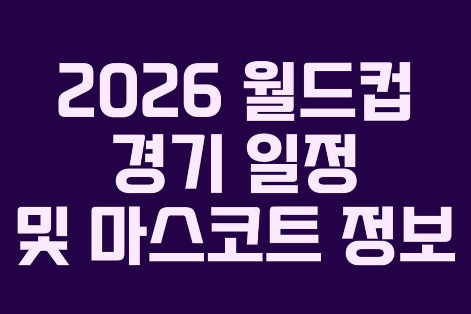 2026-월드컵-경기-일정-및-마스코트-정보