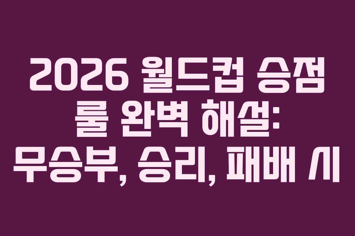 2026 월드컵 승점 룰 완벽 해설: 무승부, 승리, 패배 시