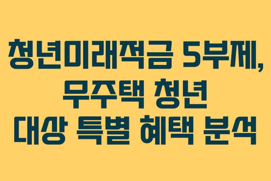 청년미래적금-5부제,-무주택-청년-대상-특별-혜택-분석