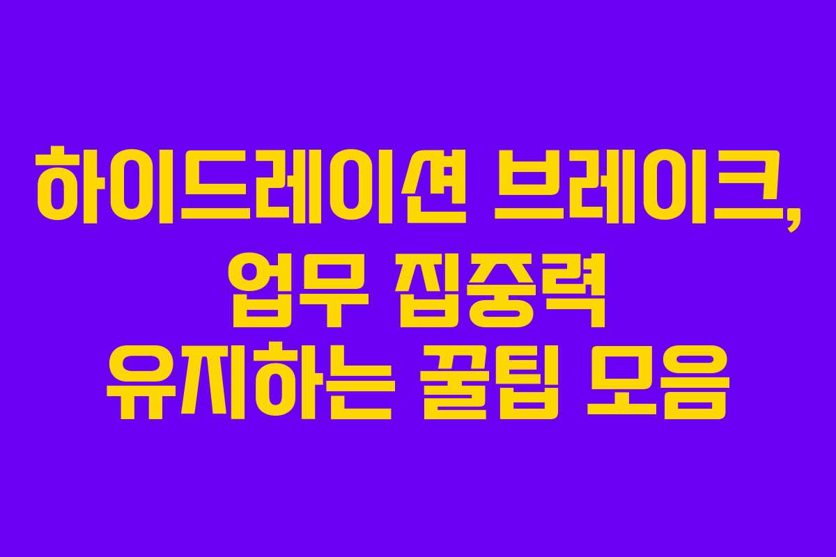 하이드레이션 브레이크, 업무 집중력 유지하는 꿀팁 모음
