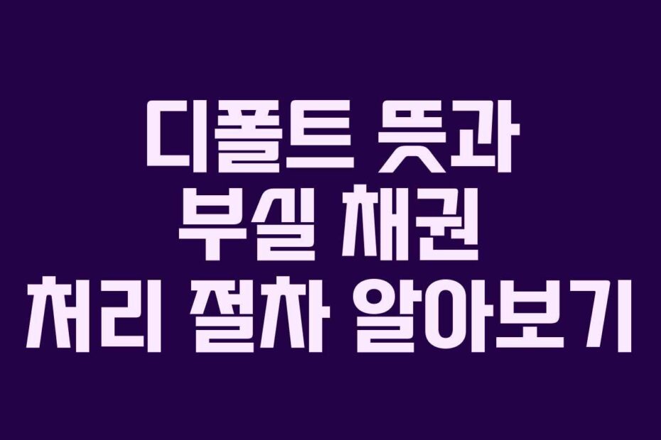 디폴트-뜻과-부실-채권-처리-절차-알아보기